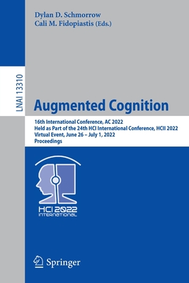 Augmented Cognition: 16th International Conference, AC 2022, Held as Part of the 24th HCI International Conference, HCII 2022, Virtual Event, June 26 - July 1, 2022, Proceedings - Schmorrow, Dylan D. (Editor), and Fidopiastis, Cali M. (Editor)