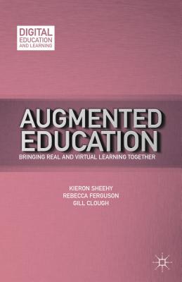 Augmented Education: Bringing Real and Virtual Learning Together - Sheehy, K., and Ferguson, R., and Clough, G.