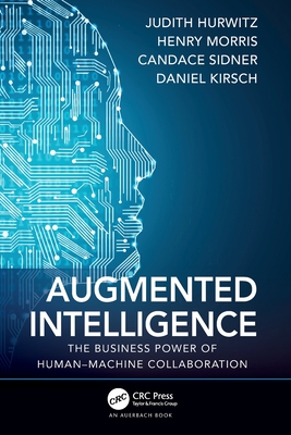 Augmented Intelligence: The Business Power of Human-Machine Collaboration - Hurwitz, Judith, and Morris, Henry, and Sidner, Candace