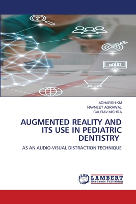 Augmented Reality and Its Use in Pediatric Dentistry - Km, Adharsh, and Agrawal, Navneet, and Mishra, Gaurav