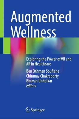 Augmented Wellness: Exploring the Power of VR and AR in Healthcare - Soufiane, Ben Othman (Editor), and Chakraborty, Chinmay (Editor), and Unhelkar, Bhuvan (Editor)