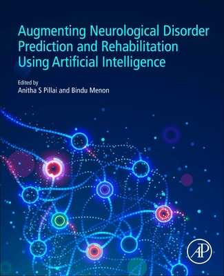 Augmenting Neurological Disorder Prediction and Rehabilitation Using Artificial Intelligence - Pillai, Anitha S (Editor), and Menon, Bindu (Editor)