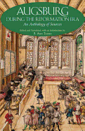 Augsburg During the Reformation Era: An Anthology of Sources. Edited and Translated, with an Introduction by B. Ann Tlusty