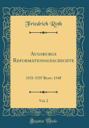 Augsburgs Reformationsgeschichte, Vol. 2: 1531-1537 Bezw. 1540 (Classic Reprint)