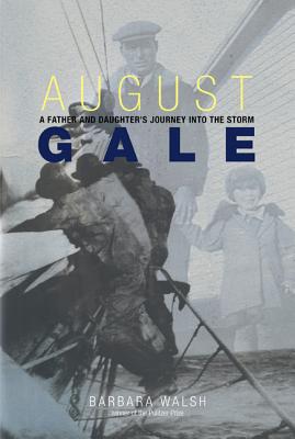 August Gale: A Father and Daughter's Journey Into the Storm - Walsh, Barbara, Ph.D.