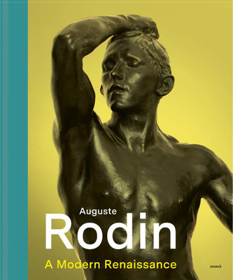 Auguste Rodin: A Modern Renaissance - Snoek Publishers (Editor)