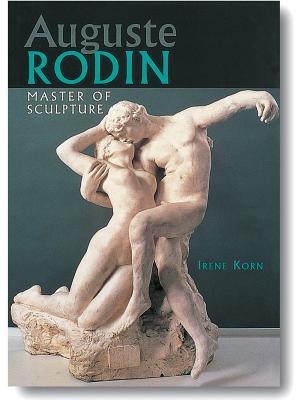 Auguste Rodin: Master of Sculpture - Korn, Irene
