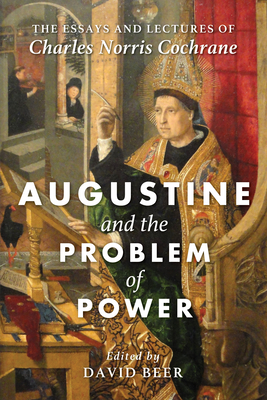 Augustine and the Problem of Power - Cochrane, Charles Norris, and Beer, David (Editor)