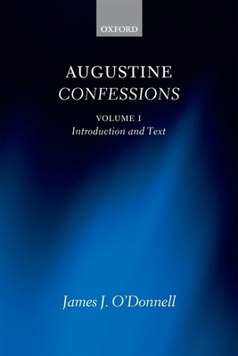 Augustine Confessions: Augustine Confessions: Volume 1: Introduction and Text - O'Donnell, James J.