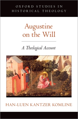 Augustine on the Will: A Theological Account - Kantzer Komline, Han-Luen