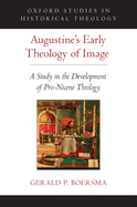 Augustine's Early Theology of Image: A Study in the Development of Pro-Nicene Theology