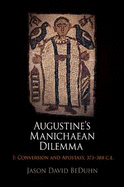 Augustine's Manichaean Dilemma, Volume 1: Conversion and Apostasy, 373-388 C.E.