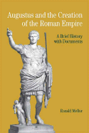 Augustus and the Creation of the Roman Empire: A Brief History with Documents