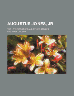 Augustus Jones, Jr: the Little Brother and Other Stories - Ludlow, Fitz Hugh