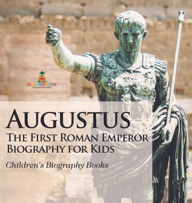 Augustus: The First Roman Emperor - Biography for Kids Children's Biography Books - Baby Professor