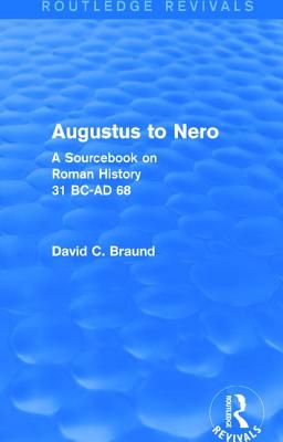 Augustus to Nero (Routledge Revivals): A Sourcebook on Roman History, 31 BC-AD 68 - Braund, David