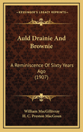 Auld Drainie and Brownie: A Reminiscence of Sixty Years Ago (1907)