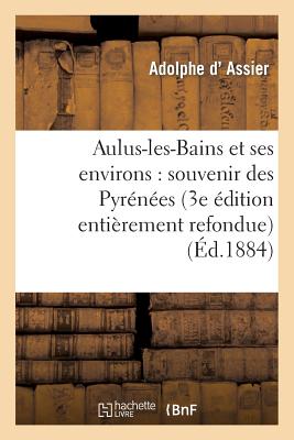 Aulus-Les-Bains Et Ses Environs: Souvenir Des Pyr?n?es (3e ?dition Enti?rement Refondue) - Assier, Adolphe D'