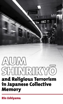 Aum Shinrikyo and Religious Terrorism in Japanese Collective Memory. - Ushiyama, Rin