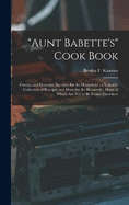 "Aunt Babette's" Cook Book: Foreign and Domestic Receipts for the Household; a Valuable Collection of Receipts and Hints for the Housewife, Many of Which Are Not to Be Found Elsewhere