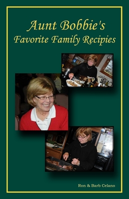 Aunt Bobbie`s Favorite Family Recipes - Celano, Barb, and Celano, Ron