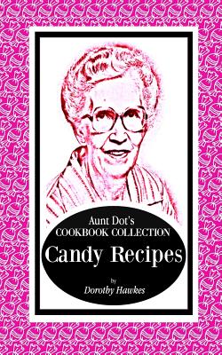 Aunt Dot's Cookbook Collection Candy Recipes - Hawkes, Dorothy