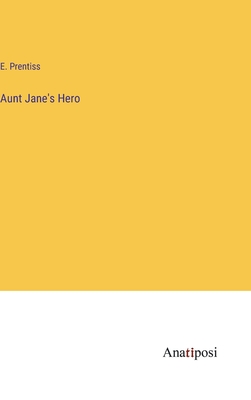 Aunt Jane's Hero - Prentiss, E