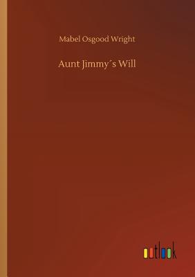 Aunt Jimmys Will - Wright, Mabel Osgood