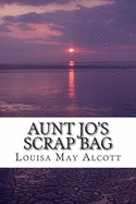 Aunt Jo's Scrap Bag: (Louisa May Alcott Classics Collection)