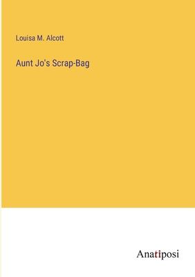Aunt Jo's Scrap-Bag - Alcott, Louisa M