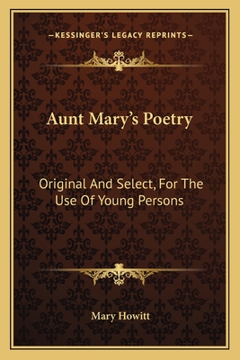 Aunt Mary's Poetry: Original and Select, for the Use of Young Persons - Howitt, Mary