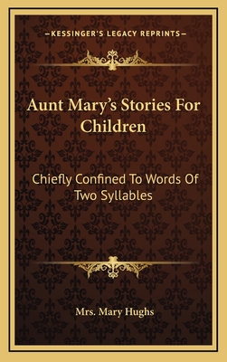 Aunt Mary's Stories For Children: Chiefly Confined To Words Of Two Syllables - Hughs, Mary, Mrs.