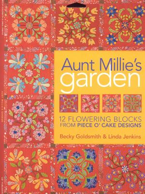 Aunt Millie's Garden: 12 Flowering Blocks from Piece O'Cake Designs - Goldsmith, Becky, and Jenkins, Linda