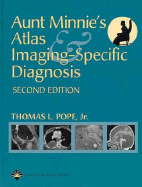 Aunt Minnie's Atlas and Imaging-Specific Diagnosis - Pope, Thomas L, Jr., MD (Editor), and Pope, Jr