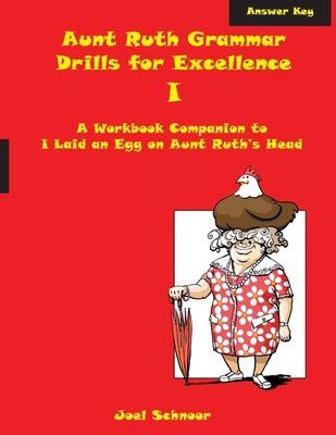 Aunt Ruth Grammar Drills for Excellence I Answer Key: A workbook companion to I Laid an Egg on Aunt Ruth's Head - Schnoor, Joel F