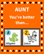 Aunt You're Better Than: Reasons Why I Love My Aunt Fill in the Blank Book Size 7.5 X 9.25