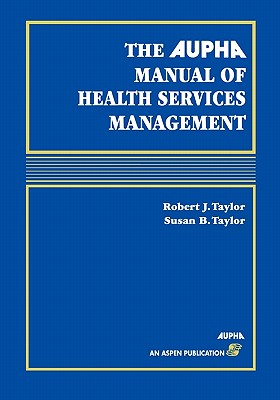 Aupha Manual of Health Services Management - Taylor, Ms., and Taylor, Robert J (Editor), and Taylor, Susan B (Editor)