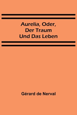 Aurelia, oder, Der Traum und das Leben - de Nerval, G?rard