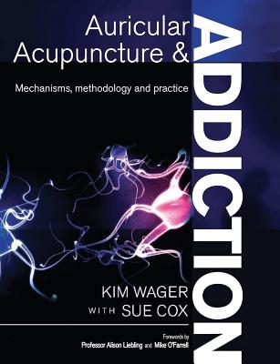 Auricular Acupuncture and Addiction: Mechanisms, Methodology and Practice - Wager, Kim, and Cox, Sue, Pro
