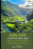 Aurland Vacation Guide 2024: "Aurland 2024: Your Allure Moments To Dynamic Culture, Enticing Attractions, Destinations and Complex Beauty in Norway"