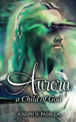 Aurora: A Child of God - Padilla, Joseph N