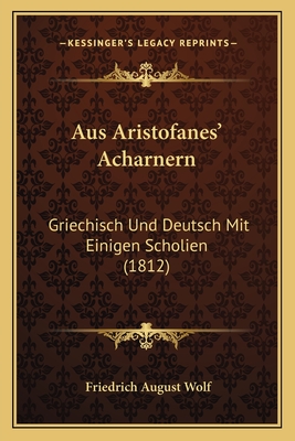 Aus Aristofanes' Acharnern: Griechisch Und Deutsch Mit Einigen Scholien (1812) - Wolf, Friedrich August