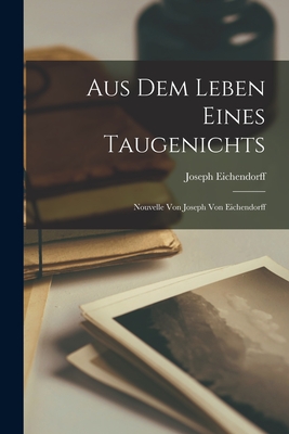 Aus dem Leben Eines Taugenichts: Nouvelle von Joseph von Eichendorff - Eichendorff, Joseph