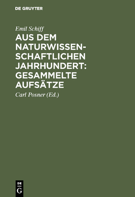 Aus dem naturwissenschaftlichen Jahrhundert: Gesammelte Aufs?tze - Schiff, Emil, and Posner, Carl (Editor)