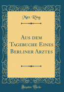 Aus Dem Tagebuche Eines Berliner Arztes (Classic Reprint)