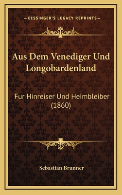 Aus Dem Venediger Und Longobardenland: Fur Hinreiser Und Heimbleiber (1860) - Brunner, Sebastian