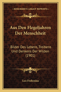 Aus Den Flegeljahren Der Menschheit: Bilder Des Lebens, Treibens Und Denkens Der Wilden (1901)