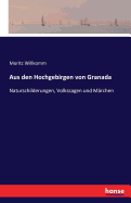 Aus den Hochgebirgen von Granada: Naturschilderungen, Volkssagen und M?rchen