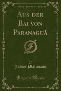Aus Der Bai Von Paranagua (Classic Reprint)