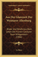 Aus Der Glanzzeit Der Weimarer Altenburg: Bilder Und Briefe Aus Dem Leben Der Furstin Carolyne Sayn-Wittgenstein (1906)